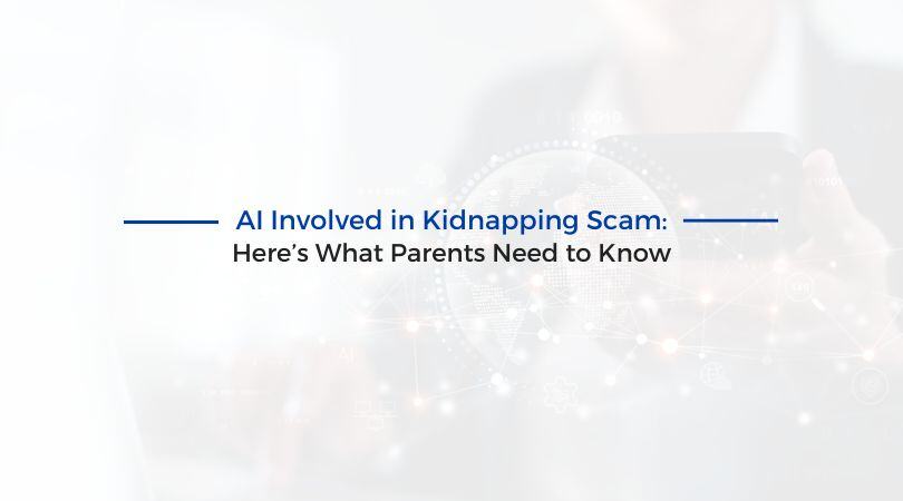 AI Involved in Kidnapping Scam: Here’s What Parents Need to Know