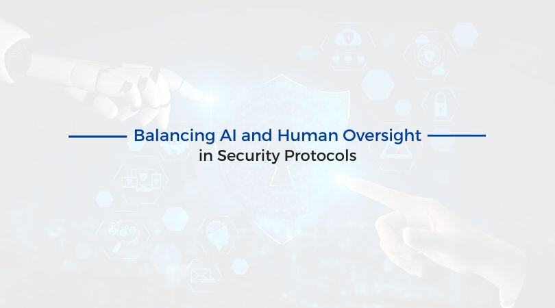 Balancing AI and Human Oversight in Security Protocols