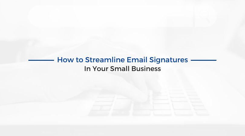 How to Streamline Email Signatures In Your Small Business