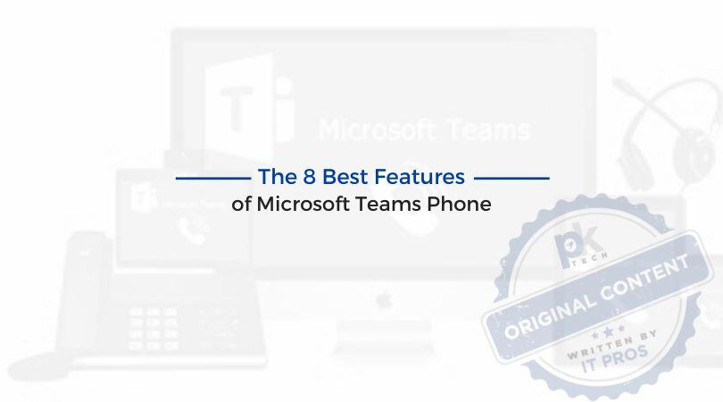 The 8 Best Features of Microsoft Teams Phone