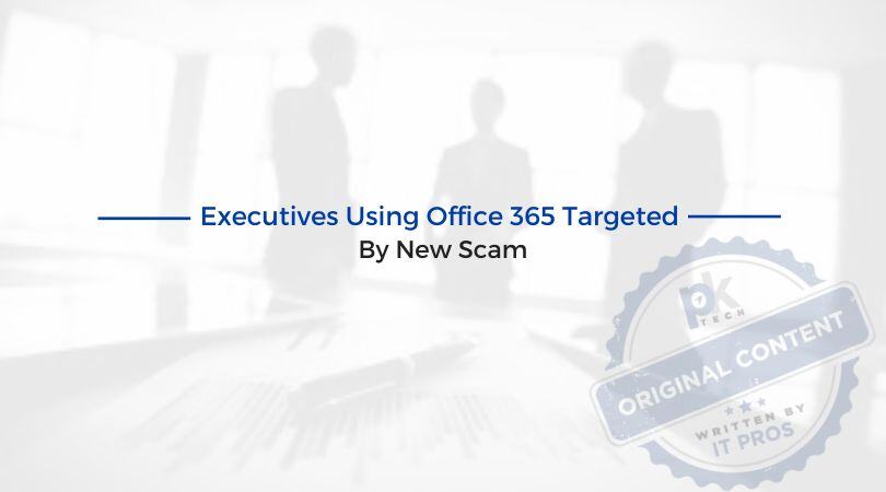 Executives Using Office 365 Targeted by New Scam