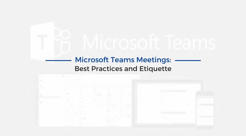 Microsoft Teams Meetings: Best Practices and Etiquette