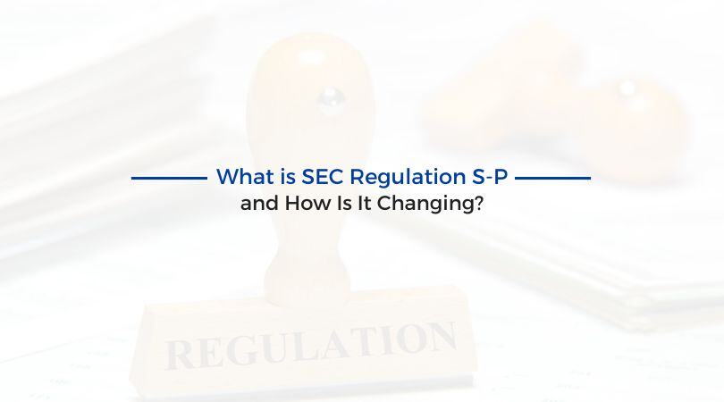 What is SEC Regulation S-P and How Is It Changing?