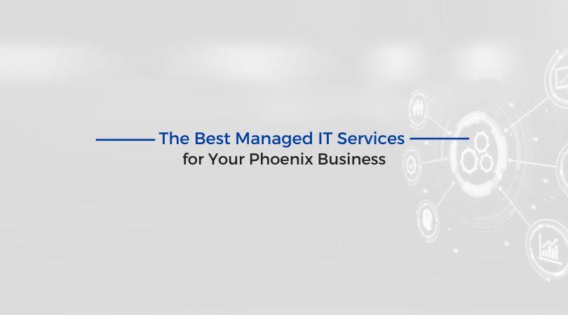 The Best Managed IT Services for Your Phoenix Business