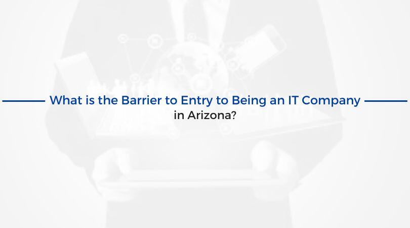 What is the Barrier to Entry to Being an IT Company in Arizona?