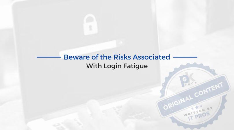 Beware of the Risks Associated With Login Fatigue