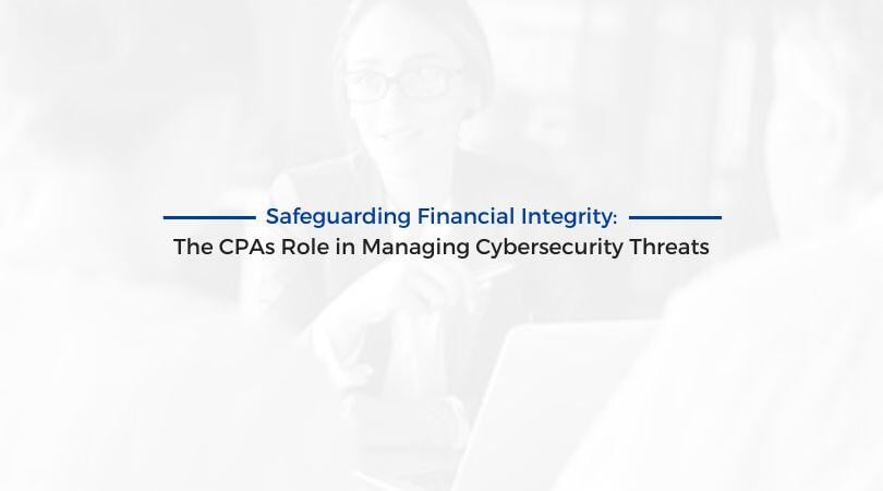 Safeguarding Financial Integrity: The CPAs Role in Managing Cybersecurity Threats