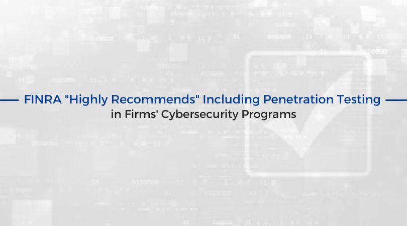 FINRA “Highly Recommends” Including Penetration Testing in Firms’ Cybersecurity Programs