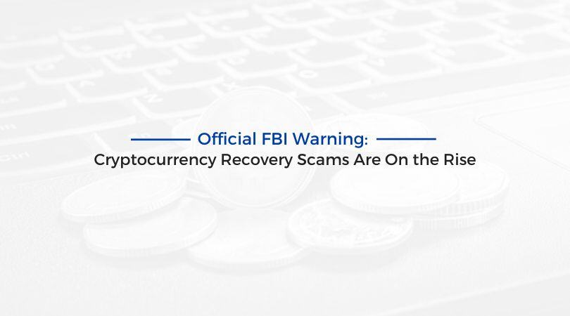 Official FBI Warning: Cryptocurrency Recovery Scams Are On the Rise