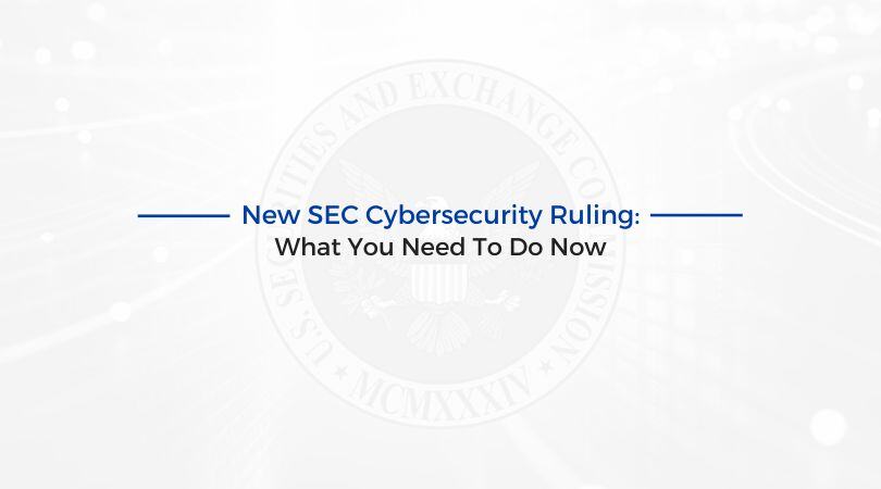 New SEC Cybersecurity Ruling: What You Need To Do Now