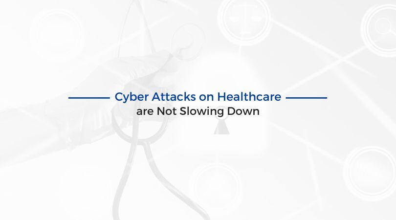 Cyber Attacks on Healthcare are Not Slowing Down