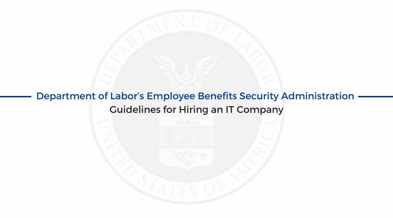 Department of Labor’s Employee Benefits Security Administration Guidelines for Hiring an IT Company