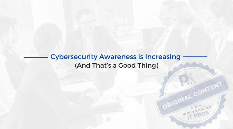 Cybersecurity Awareness is Increasing (And That’s a Good Thing!)