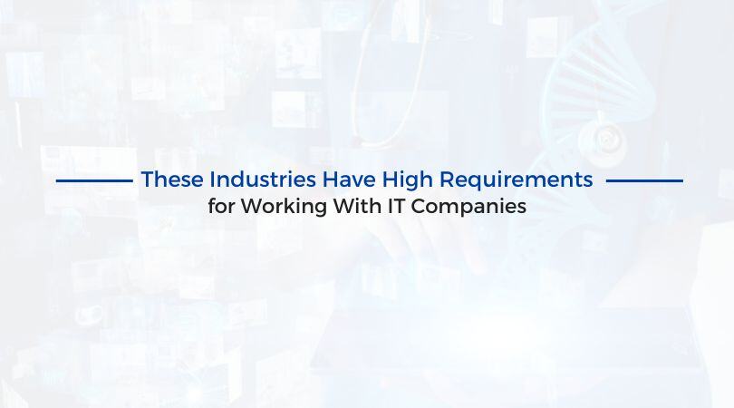 These Industries Have High Requirements for Working With IT Companies