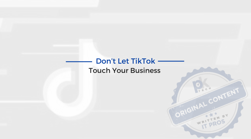 Don’t Let TikTok Touch Your Business