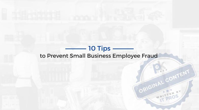 10 Tips to Prevent Small Business Employee Fraud