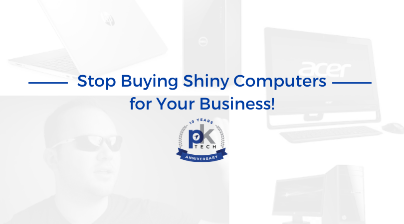 Stop Buying Shiny Computers for Your Business!