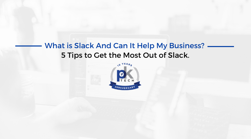 What is Slack And Can It Help My Business? 5 Tips to Get the Most Out of Slack.