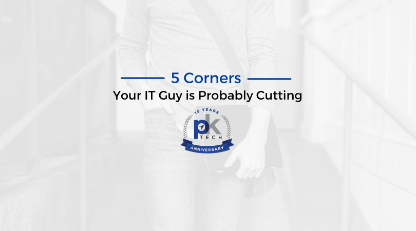 5 Corners Your IT Guy is Probably Cutting