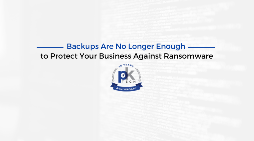 Backups Are No Longer Enough to Protect Your Business Against Ransomware