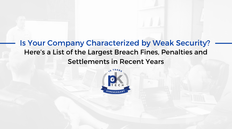 Is Your Company Characterized by Weak Security? Here’s a List of the Largest Breach Fines, Penalties and Settlements in Recent Years