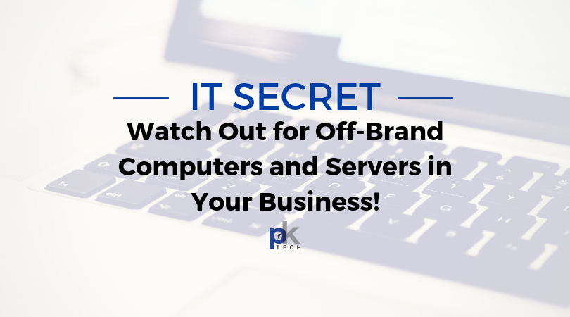 IT Secret: Watch Out for Off-Brand Computers and Servers in Your Business!