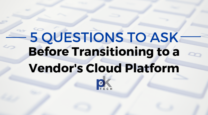 5 Questions to Ask Before Transitioning to a Software Vendor’s Cloud Platform