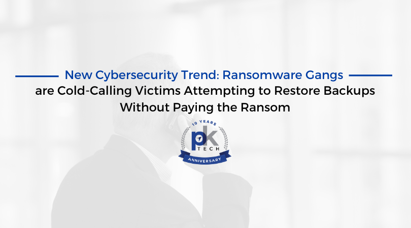 New Cybersecurity Trend: Ransomware Gangs are Cold-Calling Victims Attempting to Restore Backups Without Paying the Ransom