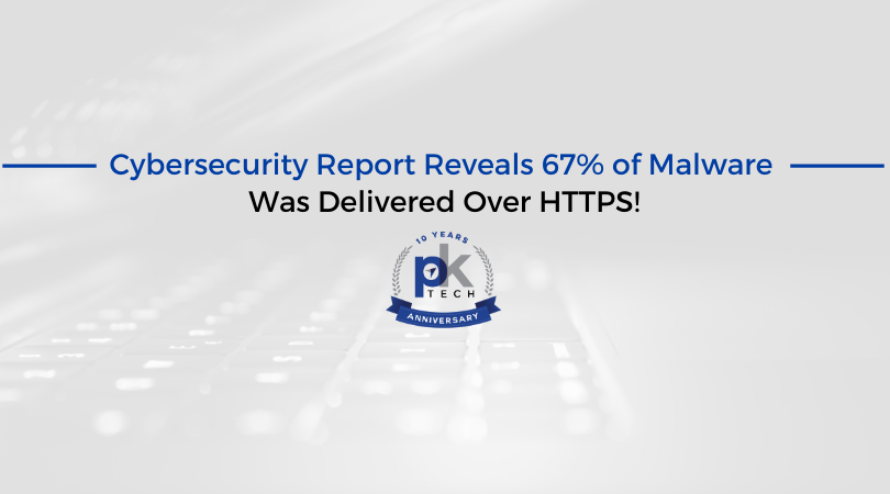 Cybersecurity Report Reveals 67% of Malware Was Delivered Over HTTPS!