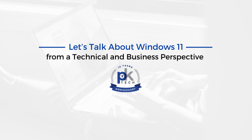 Let’s Talk About Windows 11 from a Technical and Business Perspective