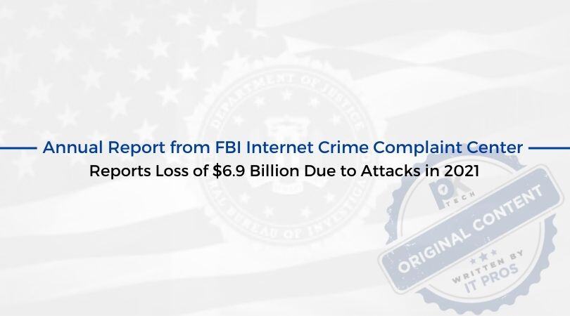 Annual Report from FBI Internet Crime Complaint Center Reports Loss of $6.9 Billion Due to Attacks in 2021