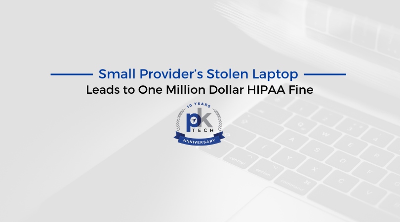 Small Provider’s Stolen Laptop Leads to One Million Dollar HIPAA Fine