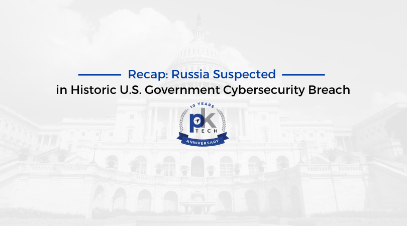 Recap: Russia Suspected in Historic U.S. Government Cybersecurity Breach