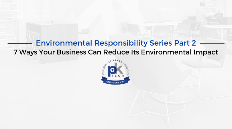 Environmental Responsibility Series Part 2: 7 Ways Your Business Can Reduce Its Environmental Impact