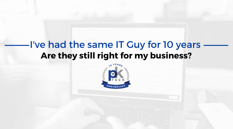 I’ve had the same IT Guy for 10 years – Are they still right for my business?