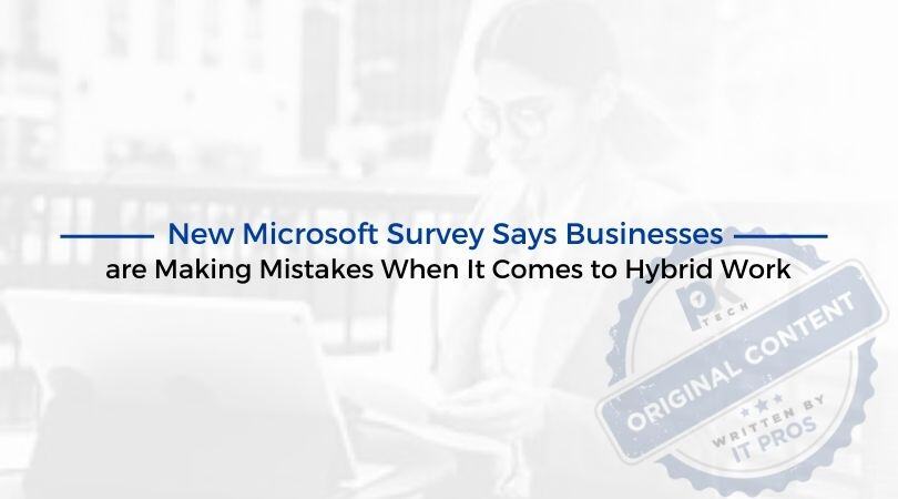 New Microsoft Survey Says Businesses are Making Mistakes When It Comes to Hybrid Work