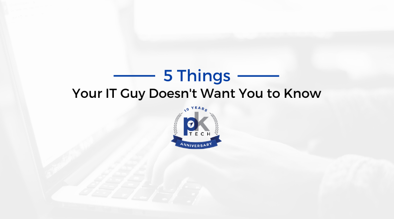 5 Things Your IT Guy Doesn’t Want You to Know