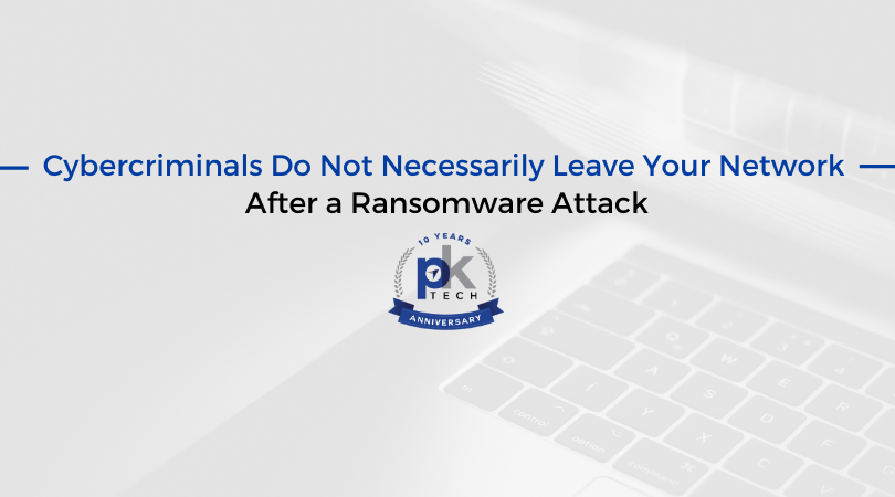 Cybercriminals Do Not Necessarily Leave Your Network After a Ransomware Attack