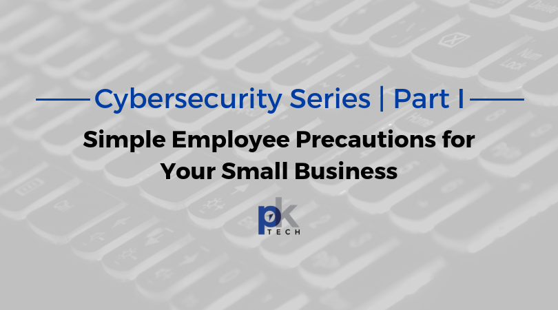 Cybersecurity Series | Part I: Simple Employee Precautions for Your Small Business