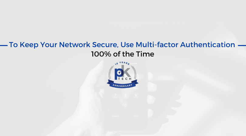 To Keep Your Network Secure, Use Multi-factor Authentication 100% of the Time