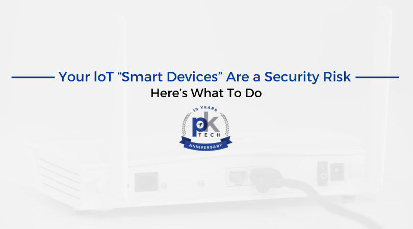 Your loT “Smart Devices” Are a Security Risk: Here’s What To Do