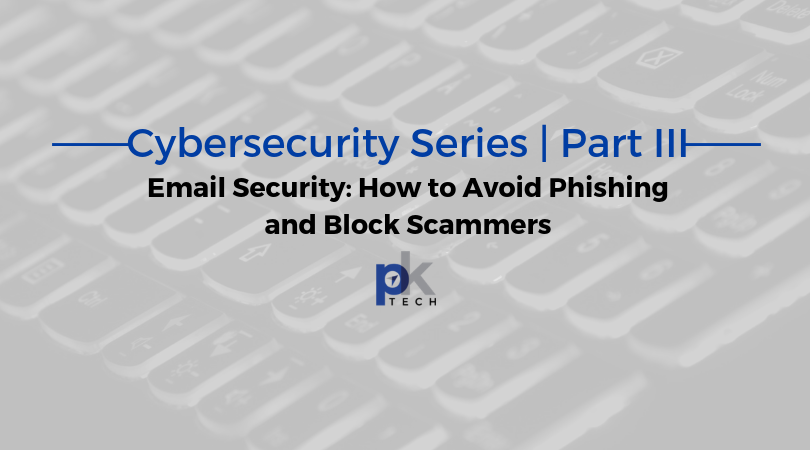 Cybersecurity Series | Part III: Email Security- How to Avoid Phishing and Block Scammers