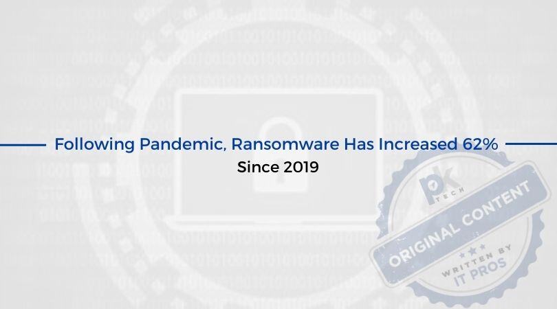 Following Pandemic, Ransomware Has Increased 62% Since 2019