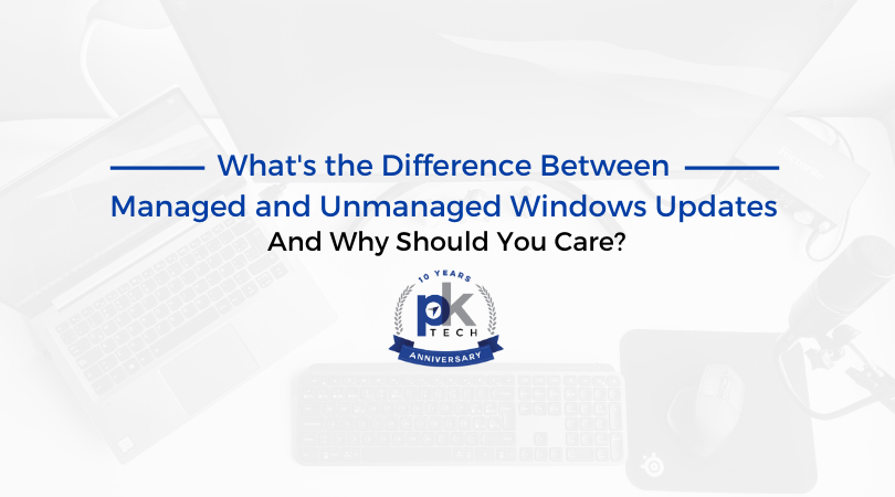 What’s the Difference Between Managed and Unmanaged Windows Updates And Why Should You Care?