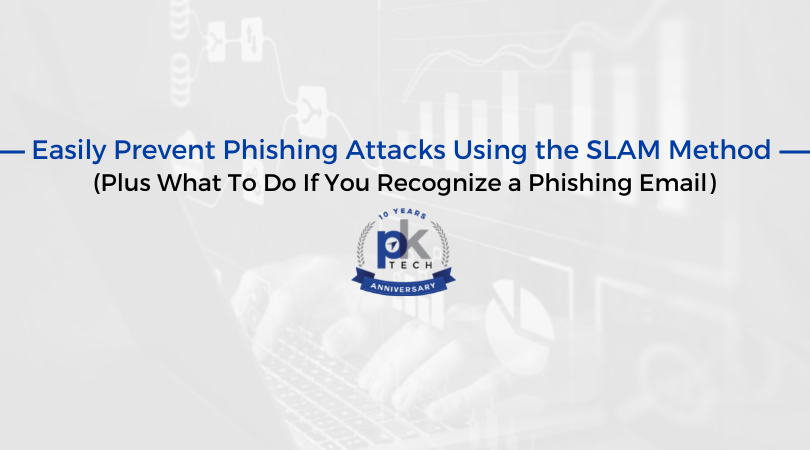 Easily Prevent Phishing Attacks Using the SLAM Method (Plus What To Do If You Recognize a Phishing Email)