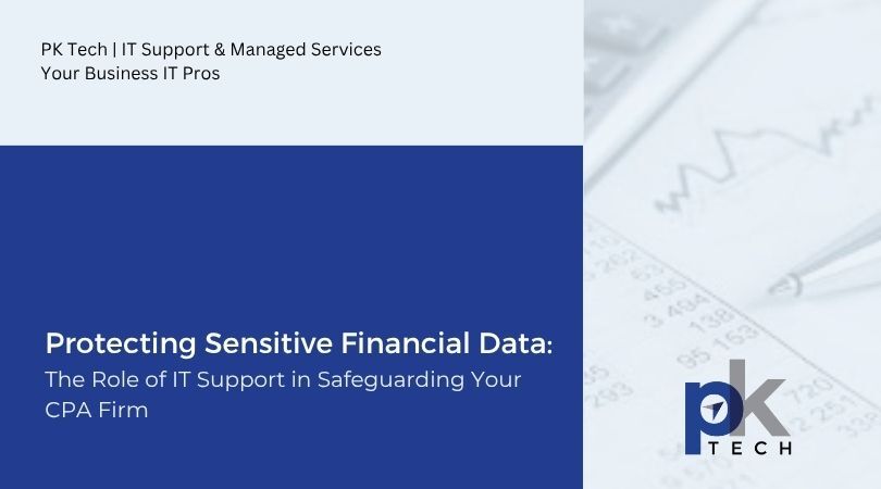 Protecting Sensitive Financial Data: The Role of IT Support in Safeguarding Your CPA Firm