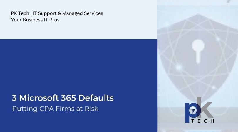 3 Microsoft 365 Defaults Putting CPA Firms at Risk