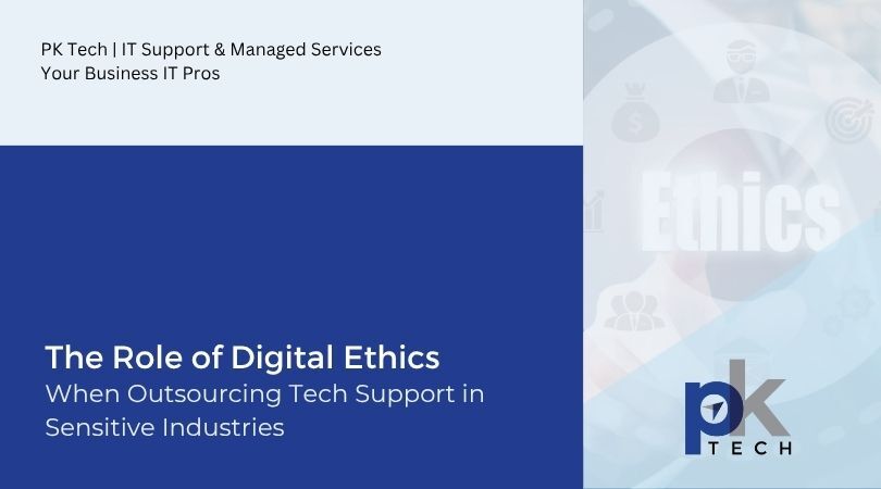 The Role of Digital Ethics When Outsourcing Tech Support in Sensitive Industries