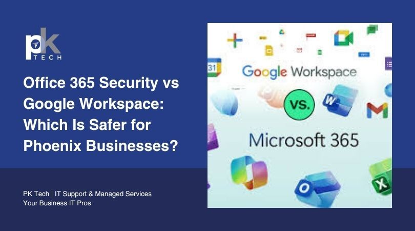 Office 365 Security vs Google Workspace: Which Is Safer for Phoenix Businesses?