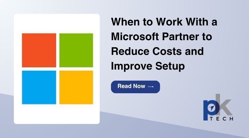 When to Work With a Microsoft Partner to Reduce Costs and Improve Setup